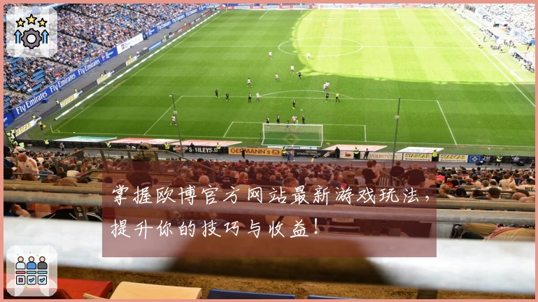 掌握欧博官方网站最新游戏玩法，提升你的技巧与收益！